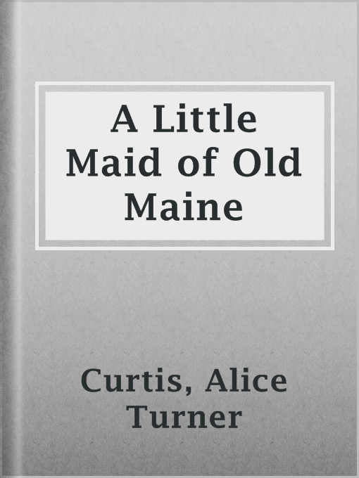 Title details for A Little Maid of Old Maine by Alice Turner Curtis - Available
